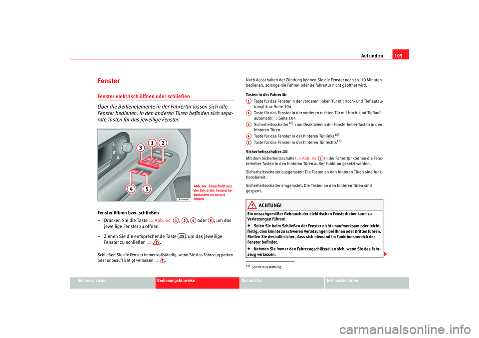 Seat Alhambra 2008 Betriebsanleitung (in German) Auf und zu103
Sicher ist sicher
Bedienungshinweise
Rat und Tat
Te c h n i s c h e D a t e n
FensterFenster elektrisch öffnen oder schließen
Über die Bedienelemente in der Fahrertür lassen sich al Seat Alhambra 2008 Betriebsanleitung (in German) Auf und zu103
Sicher ist sicher
Bedienungshinweise
Rat und Tat
Te c h n i s c h e D a t e n
FensterFenster elektrisch öffnen oder schließen
Über die Bedienelemente in der Fahrertür lassen sich al