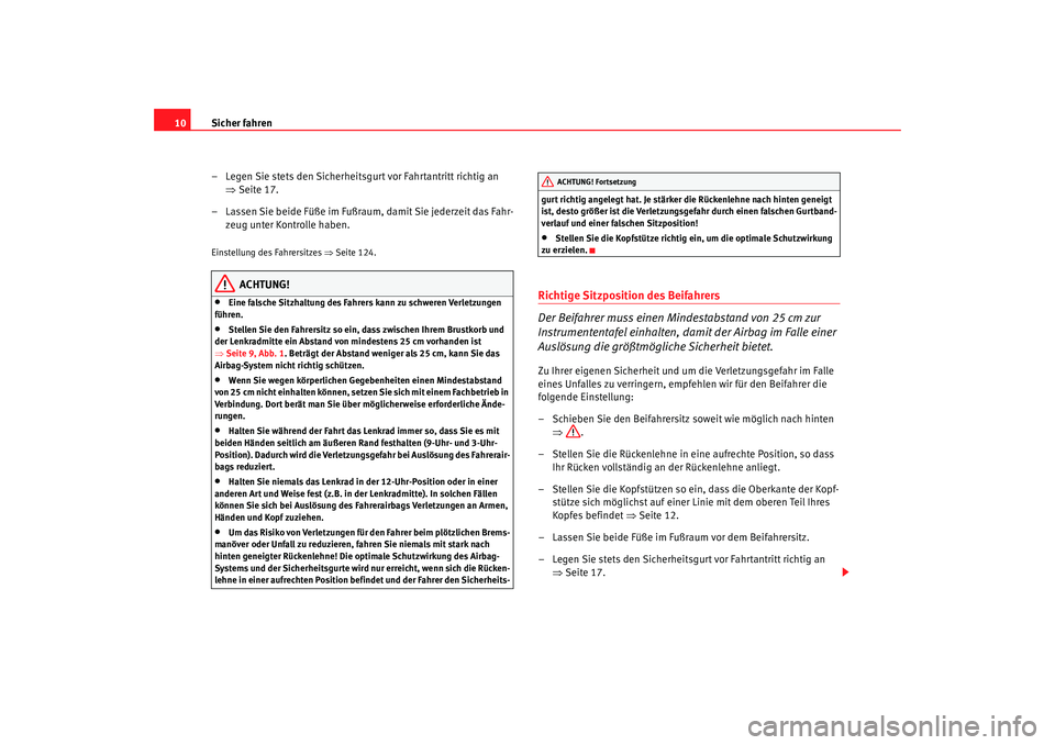 Seat Alhambra 2008 Betriebsanleitung (in German) Sicher fahren
10
– Legen Sie stets den Sicherheitsgurt vor Fahrtantritt richtig an ⇒Seite 17.
– Lassen Sie beide Füße im Fußraum, damit Sie jederzeit das Fahr- zeug unter Kontrolle haben.Eins Seat Alhambra 2008 Betriebsanleitung (in German) Sicher fahren
10
– Legen Sie stets den Sicherheitsgurt vor Fahrtantritt richtig an ⇒Seite 17.
– Lassen Sie beide Füße im Fußraum, damit Sie jederzeit das Fahr- zeug unter Kontrolle haben.Eins