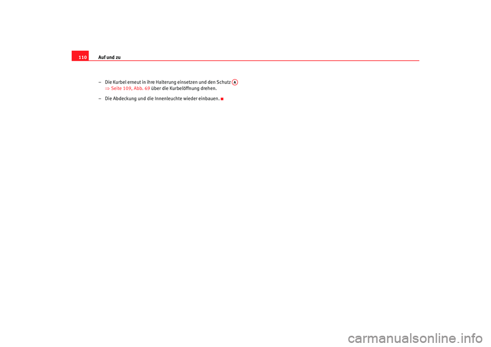 Seat Alhambra 2008  Betriebsanleitung (in German) Auf und zu
110
– Die Kurbel erneut in ihre Halterung einsetzen und den Schutz   ⇒Seite 109, Abb. 69  über die Kurbelöffnung drehen.
– Die Abdeckung und die Innenleuchte wieder einbauen.
AA
alh