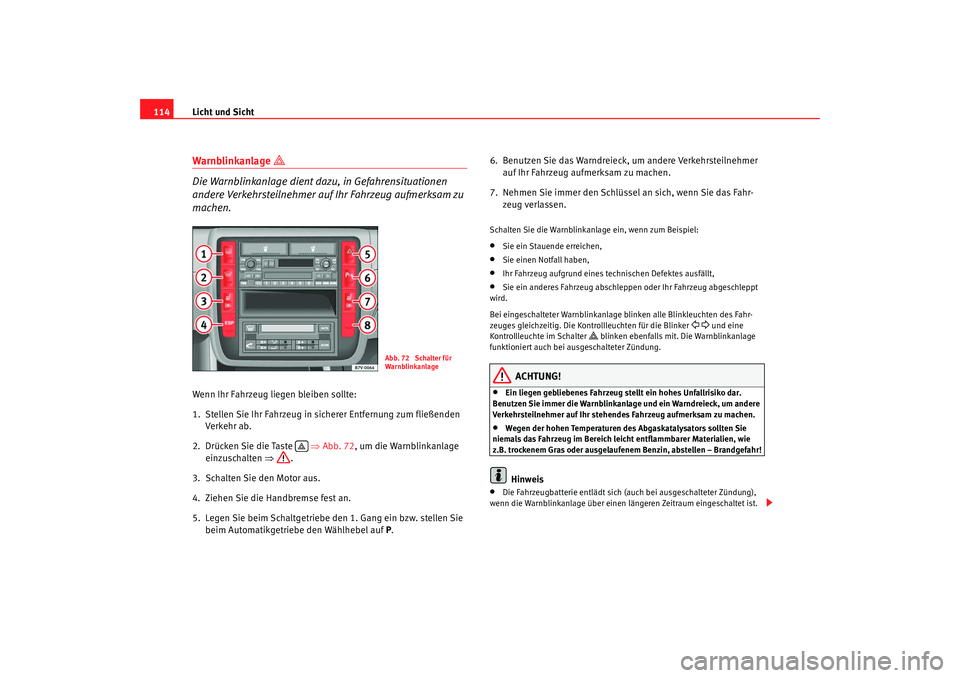 Seat Alhambra 2008 Betriebsanleitung (in German) Licht und Sicht
114Warnblinkanlage
Die Warnblinkanlage dient dazu, in Gefahrensituationen
andere Verkehrsteilnehmer auf Ihr Fahrzeug aufmerksam zu
machen.Wenn Ihr Fahrzeug liegen bleiben sollt Seat Alhambra 2008 Betriebsanleitung (in German) Licht und Sicht
114Warnblinkanlage
Die Warnblinkanlage dient dazu, in Gefahrensituationen
andere Verkehrsteilnehmer auf Ihr Fahrzeug aufmerksam zu
machen.Wenn Ihr Fahrzeug liegen bleiben sollt