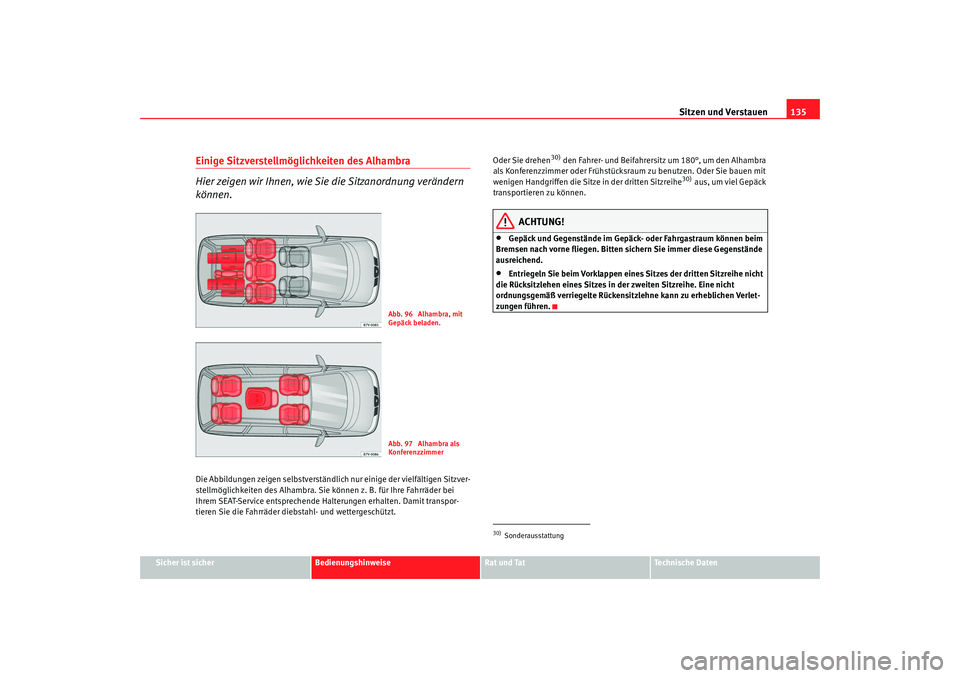 Seat Alhambra 2008 Betriebsanleitung (in German) Sitzen und Verstauen135
Sicher ist sicher
Bedienungshinweise
Rat und Tat
Te c h n i s c h e D a t e n
Einige Sitzverstellmöglichkeiten des Alhambra
Hier zeigen wir Ihnen, wie Sie die Sitzanordnung v Seat Alhambra 2008 Betriebsanleitung (in German) Sitzen und Verstauen135
Sicher ist sicher
Bedienungshinweise
Rat und Tat
Te c h n i s c h e D a t e n
Einige Sitzverstellmöglichkeiten des Alhambra
Hier zeigen wir Ihnen, wie Sie die Sitzanordnung v