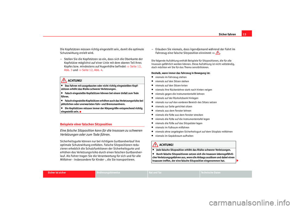 Seat Alhambra 2008 Betriebsanleitung (in German) Sicher fahren13
Sicher ist sicher
Bedienungshinweise
Rat und Tat
Te c h n i s c h e D a t e n
Die Kopfstützen müssen richtig einge stellt sein, damit die optimale
Schutzwirkung erzielt wird.
– S Seat Alhambra 2008 Betriebsanleitung (in German) Sicher fahren13
Sicher ist sicher
Bedienungshinweise
Rat und Tat
Te c h n i s c h e D a t e n
Die Kopfstützen müssen richtig einge stellt sein, damit die optimale
Schutzwirkung erzielt wird.
– S
