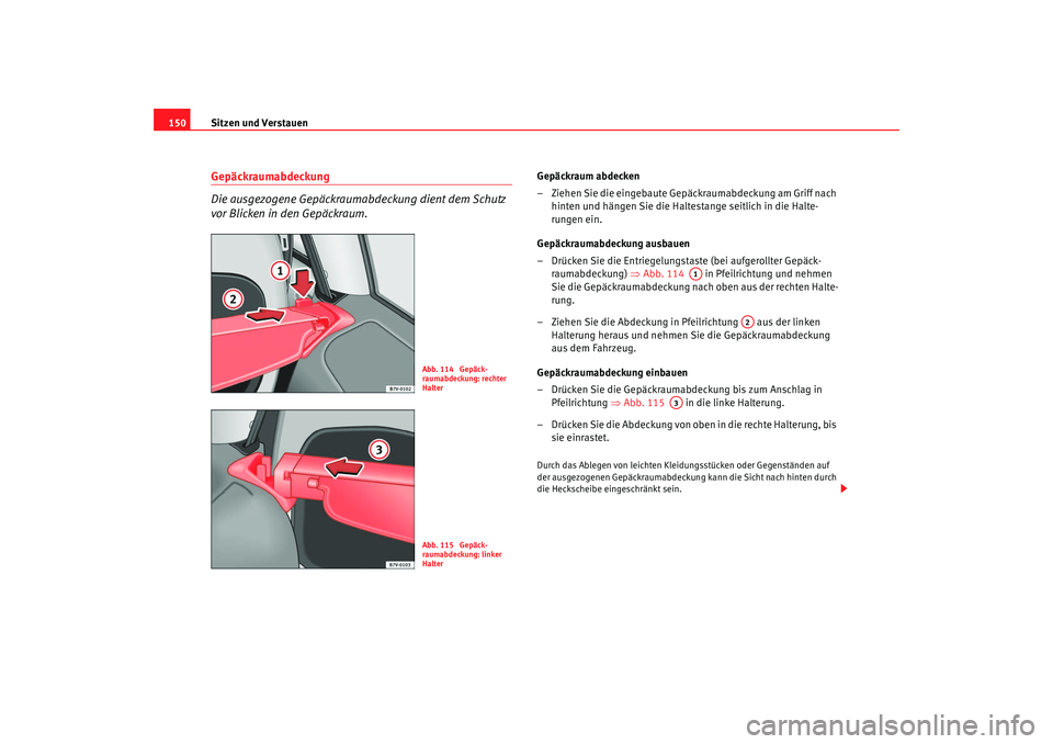 Seat Alhambra 2008 Betriebsanleitung (in German) Sitzen und Verstauen
150Gepäckraumabdeckung
Die ausgezogene Gepäckraumabdeckung dient dem Schutz
vor Blicken in den Gepäckraum.
Gepäckraum abdecken
– Ziehen Sie die eingebaute Gepäckraumabdeck Seat Alhambra 2008 Betriebsanleitung (in German) Sitzen und Verstauen
150Gepäckraumabdeckung
Die ausgezogene Gepäckraumabdeckung dient dem Schutz
vor Blicken in den Gepäckraum.
Gepäckraum abdecken
– Ziehen Sie die eingebaute Gepäckraumabdeck