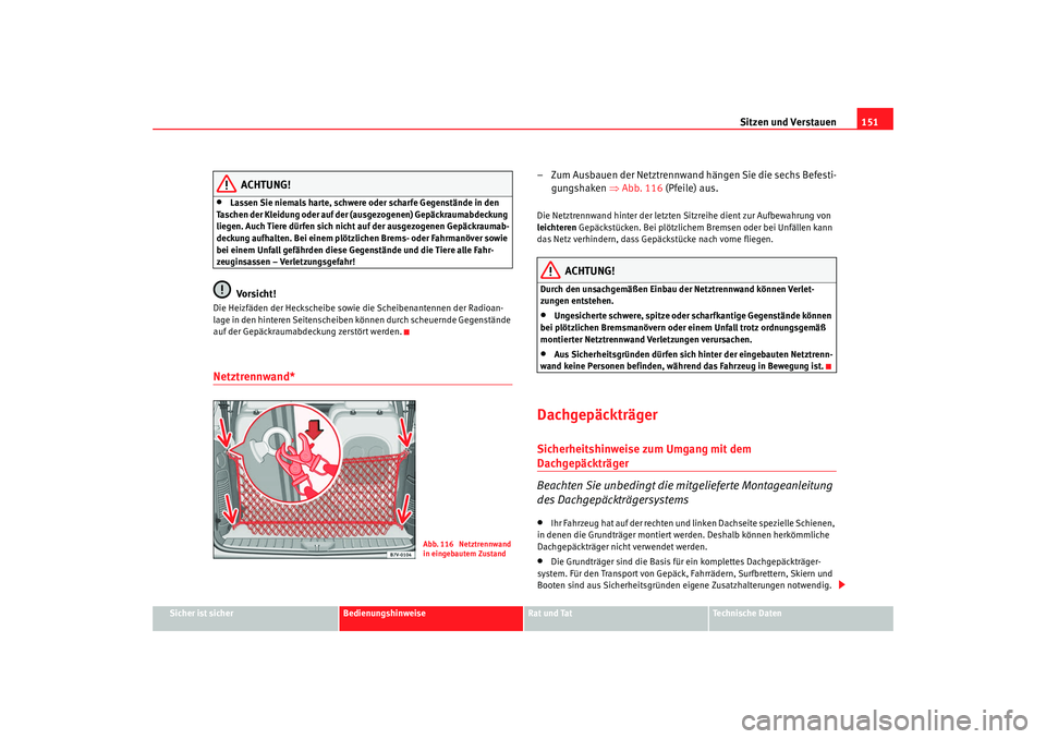 Seat Alhambra 2008 Betriebsanleitung (in German) Sitzen und Verstauen151
Sicher ist sicher
Bedienungshinweise
Rat und Tat
Te c h n i s c h e D a t e n
ACHTUNG!
•
Lassen Sie niemals harte, schwere oder scharfe Gegenstände in den
Taschen der Klei Seat Alhambra 2008 Betriebsanleitung (in German) Sitzen und Verstauen151
Sicher ist sicher
Bedienungshinweise
Rat und Tat
Te c h n i s c h e D a t e n
ACHTUNG!
•
Lassen Sie niemals harte, schwere oder scharfe Gegenstände in den
Taschen der Klei