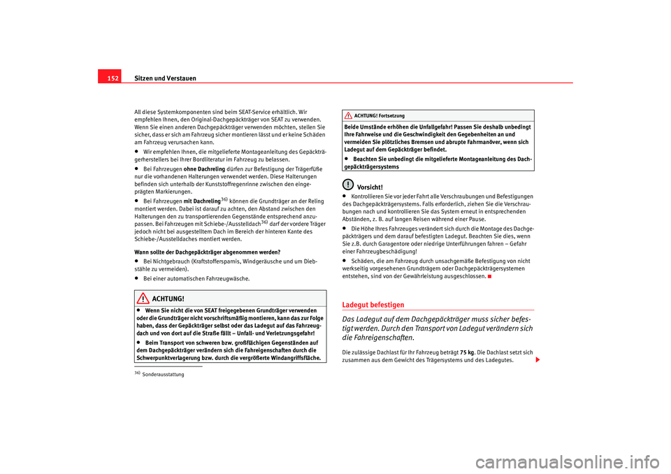Seat Alhambra 2008 Betriebsanleitung (in German) Sitzen und Verstauen
152All diese Systemkomponenten sind beim SEAT-Service erhältlich. Wir
empfehlen Ihnen, den Original-Dachgepäckträger von SEAT zu verwenden.
Wenn Sie einen anderen Dachgepäck Seat Alhambra 2008 Betriebsanleitung (in German) Sitzen und Verstauen
152All diese Systemkomponenten sind beim SEAT-Service erhältlich. Wir
empfehlen Ihnen, den Original-Dachgepäckträger von SEAT zu verwenden.
Wenn Sie einen anderen Dachgepäck