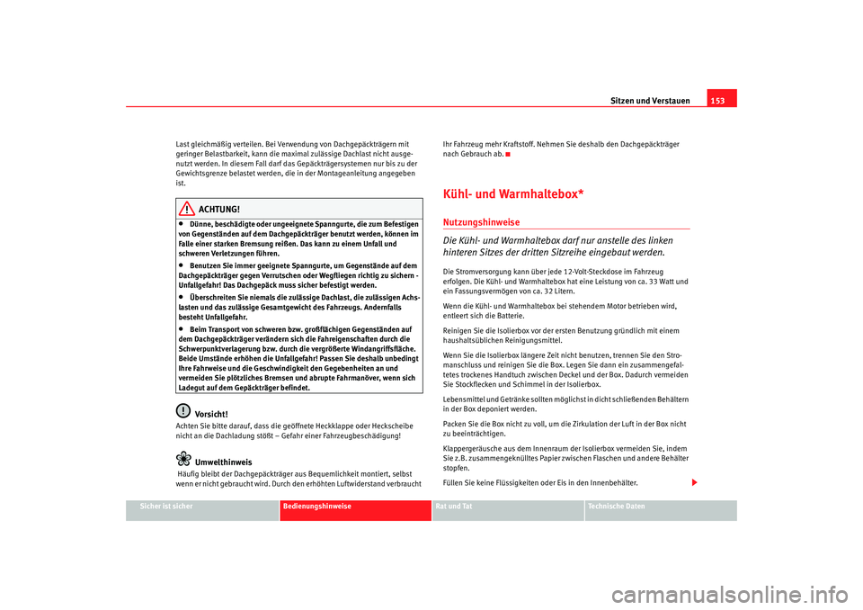 Seat Alhambra 2008 Betriebsanleitung (in German) Sitzen und Verstauen153
Sicher ist sicher
Bedienungshinweise
Rat und Tat
Te c h n i s c h e D a t e n
Last gleichmäßig verteilen. Bei Verwendung von Dachgepäckträgern mit
geringer Belastbarkeit, Seat Alhambra 2008 Betriebsanleitung (in German) Sitzen und Verstauen153
Sicher ist sicher
Bedienungshinweise
Rat und Tat
Te c h n i s c h e D a t e n
Last gleichmäßig verteilen. Bei Verwendung von Dachgepäckträgern mit
geringer Belastbarkeit,