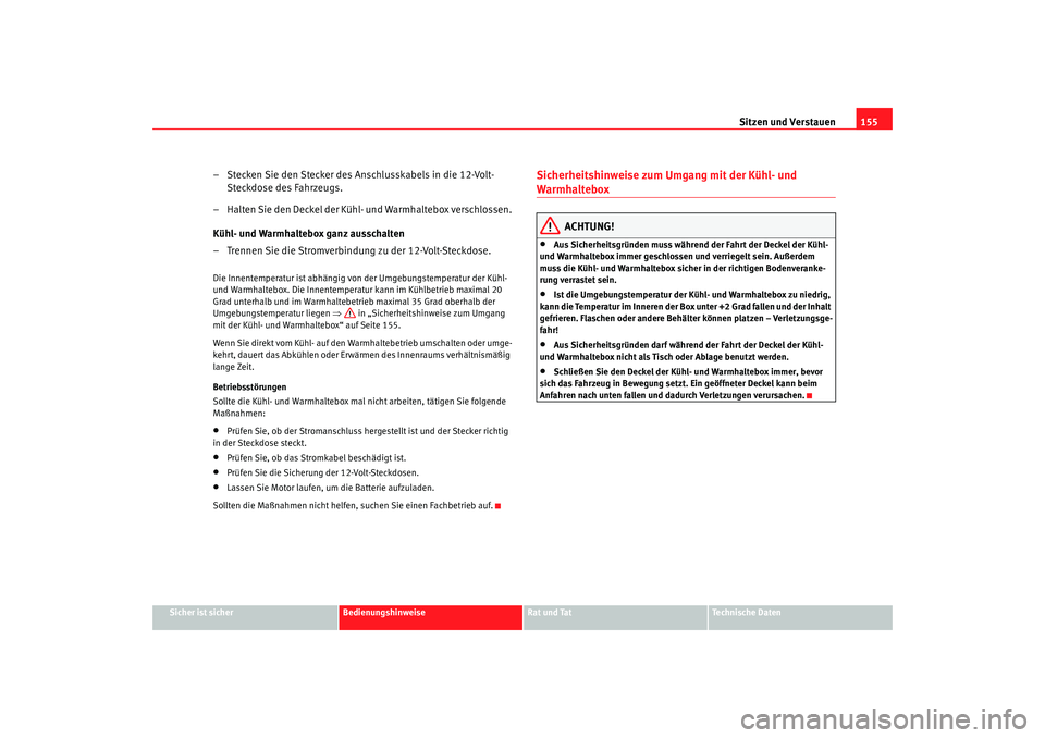 Seat Alhambra 2008 Betriebsanleitung (in German) Sitzen und Verstauen155
Sicher ist sicher
Bedienungshinweise
Rat und Tat
Te c h n i s c h e D a t e n
– Stecken Sie den Stecker des Anschlusskabels in die 12-Volt-
Steckdose des Fahrzeugs.
– Halt Seat Alhambra 2008 Betriebsanleitung (in German) Sitzen und Verstauen155
Sicher ist sicher
Bedienungshinweise
Rat und Tat
Te c h n i s c h e D a t e n
– Stecken Sie den Stecker des Anschlusskabels in die 12-Volt-
Steckdose des Fahrzeugs.
– Halt