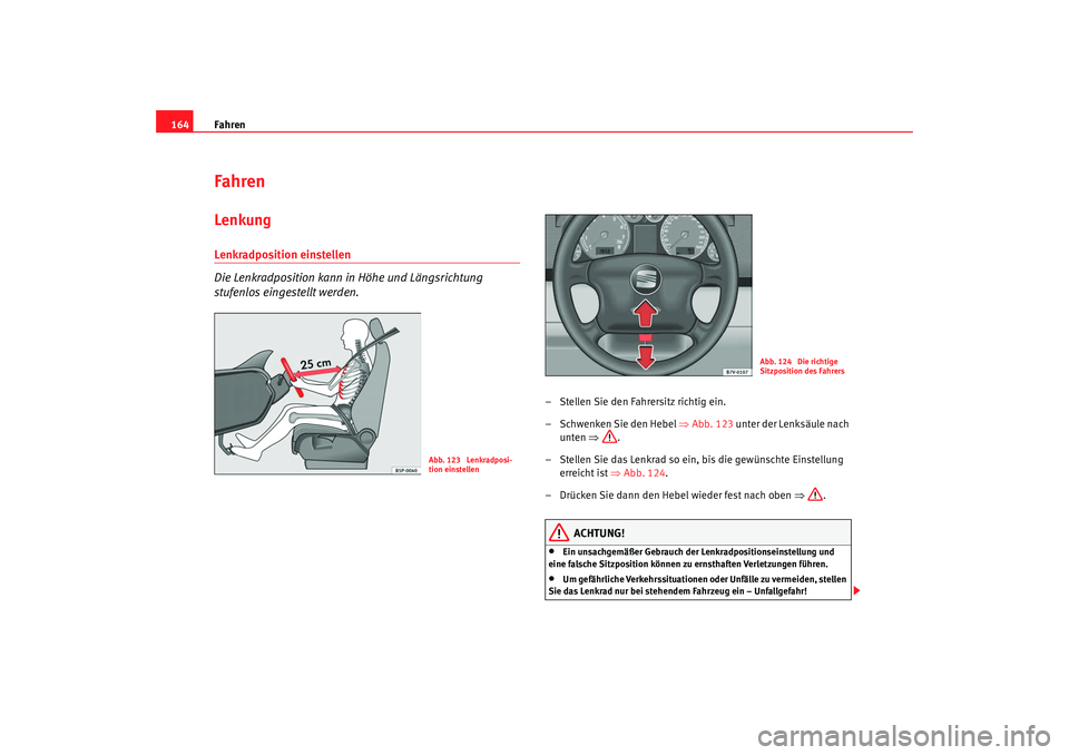 Seat Alhambra 2008  Betriebsanleitung (in German) Fahren
164FahrenLenkungLenkradposition einstellen 
Die Lenkradposition kann in Höhe und Längsrichtung 
stufenlos eingestellt werden.
– Stellen Sie den Fahrersitz richtig ein.
– Schwenken Sie den