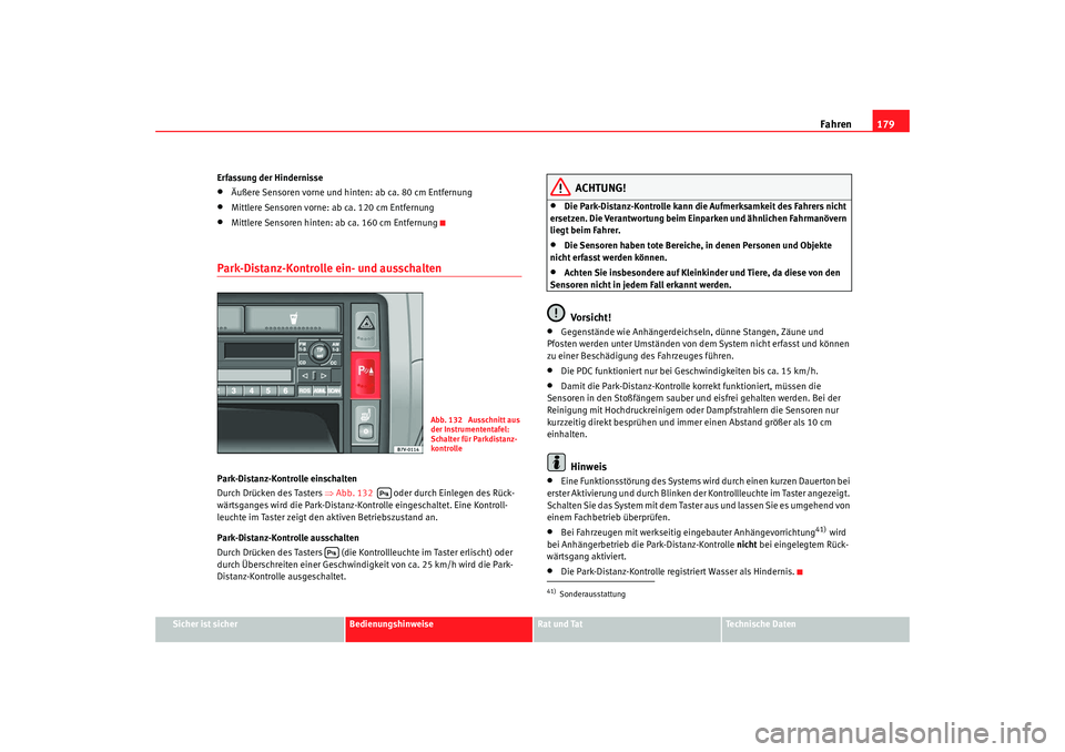 Seat Alhambra 2008 Betriebsanleitung (in German) Fahren179
Sicher ist sicher
Bedienungshinweise
Rat und Tat
Te c h n i s c h e D a t e n
Erfassung der Hindernisse
•
Äußere Sensoren vorne und hinten: ab ca. 80 cm Entfernung
•
Mittlere Sensoren Seat Alhambra 2008 Betriebsanleitung (in German) Fahren179
Sicher ist sicher
Bedienungshinweise
Rat und Tat
Te c h n i s c h e D a t e n
Erfassung der Hindernisse
•
Äußere Sensoren vorne und hinten: ab ca. 80 cm Entfernung
•
Mittlere Sensoren