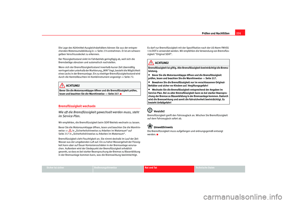 Seat Alhambra 2008 Betriebsanleitung (in German) Prüfen und Nachfüllen231
Sicher ist sicher
Bedienungshinweise
Rat und Tat
Te c h n i s c h e D a t e n
Die Lage des Kühlmittel-Ausgleichsbehälters können Sie aus der entspre-
chenden Motorraumab Seat Alhambra 2008 Betriebsanleitung (in German) Prüfen und Nachfüllen231
Sicher ist sicher
Bedienungshinweise
Rat und Tat
Te c h n i s c h e D a t e n
Die Lage des Kühlmittel-Ausgleichsbehälters können Sie aus der entspre-
chenden Motorraumab