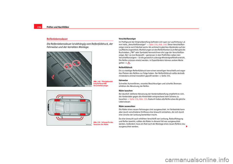 Seat Alhambra 2008 Betriebsanleitung (in German) Prüfen und Nachfüllen
236Reifenlebensdauer
Die Reifenlebensdauer ist abhängig vom Reifenfülldruck, der
Fahrweise und der korrekten Montage.
Verschleißanzeiger
Im Profilgrund der Originalbereifu Seat Alhambra 2008 Betriebsanleitung (in German) Prüfen und Nachfüllen
236Reifenlebensdauer
Die Reifenlebensdauer ist abhängig vom Reifenfülldruck, der
Fahrweise und der korrekten Montage.
Verschleißanzeiger
Im Profilgrund der Originalbereifu