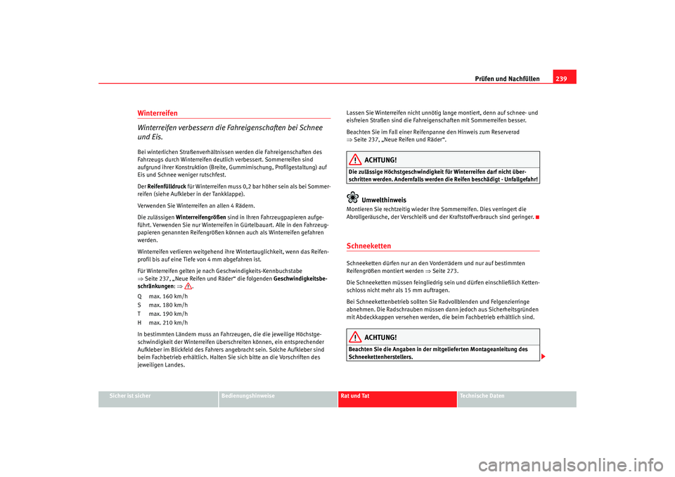 Seat Alhambra 2008 Betriebsanleitung (in German) Prüfen und Nachfüllen239
Sicher ist sicher
Bedienungshinweise
Rat und Tat
Te c h n i s c h e D a t e n
Winterreifen
Winterreifen verbessern die Fahreigenschaften bei Schnee
und Eis.Bei winterlich Seat Alhambra 2008 Betriebsanleitung (in German) Prüfen und Nachfüllen239
Sicher ist sicher
Bedienungshinweise
Rat und Tat
Te c h n i s c h e D a t e n
Winterreifen
Winterreifen verbessern die Fahreigenschaften bei Schnee
und Eis.Bei winterlich