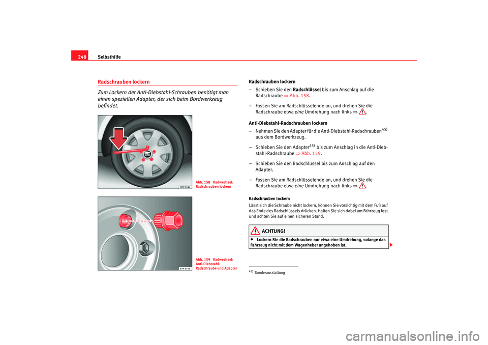 Seat Alhambra 2008 Betriebsanleitung (in German) Selbsthilfe
248Radschrauben lockern
Zum Lockern der Anti-Diebstahl-Schrauben benötigt man
einen speziellen Adapter, der sich beim Bordwerkzeug
befindet.
Radschrauben lockern
–Schieben Sie den R Seat Alhambra 2008 Betriebsanleitung (in German) Selbsthilfe
248Radschrauben lockern
Zum Lockern der Anti-Diebstahl-Schrauben benötigt man
einen speziellen Adapter, der sich beim Bordwerkzeug
befindet.
Radschrauben lockern
–Schieben Sie den R