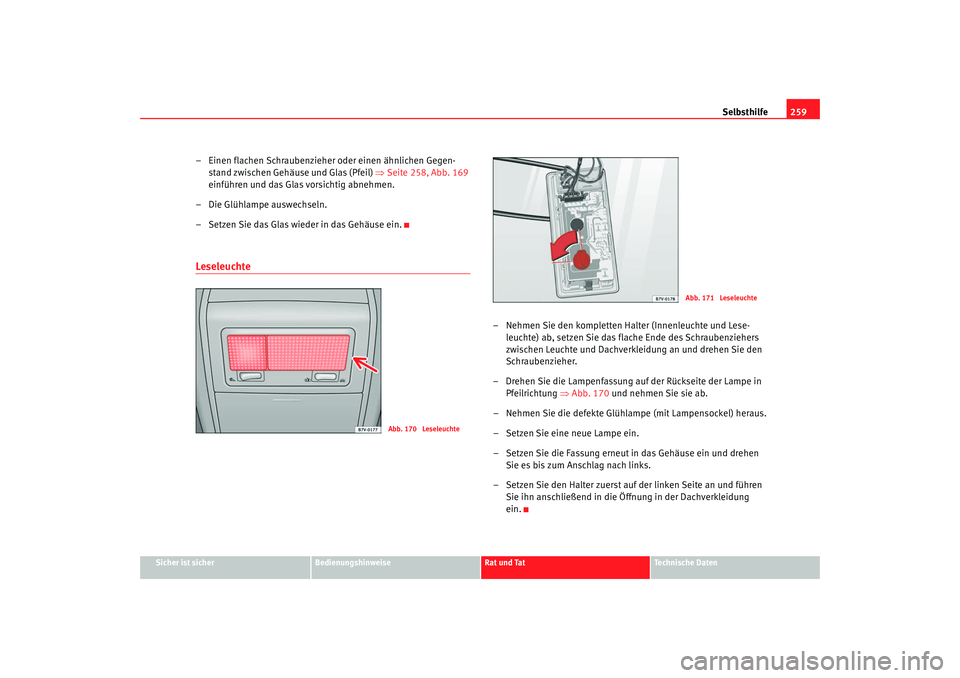 Seat Alhambra 2008 Betriebsanleitung (in German) Selbsthilfe259
Sicher ist sicher
Bedienungshinweise
Rat und Tat
Te c h n i s c h e D a t e n
– Einen flachen Schraubenzieher oder einen ähnlichen Gegen-
stand zwischen Gehäuse und Glas (Pfeil) Seat Alhambra 2008 Betriebsanleitung (in German) Selbsthilfe259
Sicher ist sicher
Bedienungshinweise
Rat und Tat
Te c h n i s c h e D a t e n
– Einen flachen Schraubenzieher oder einen ähnlichen Gegen-
stand zwischen Gehäuse und Glas (Pfeil)