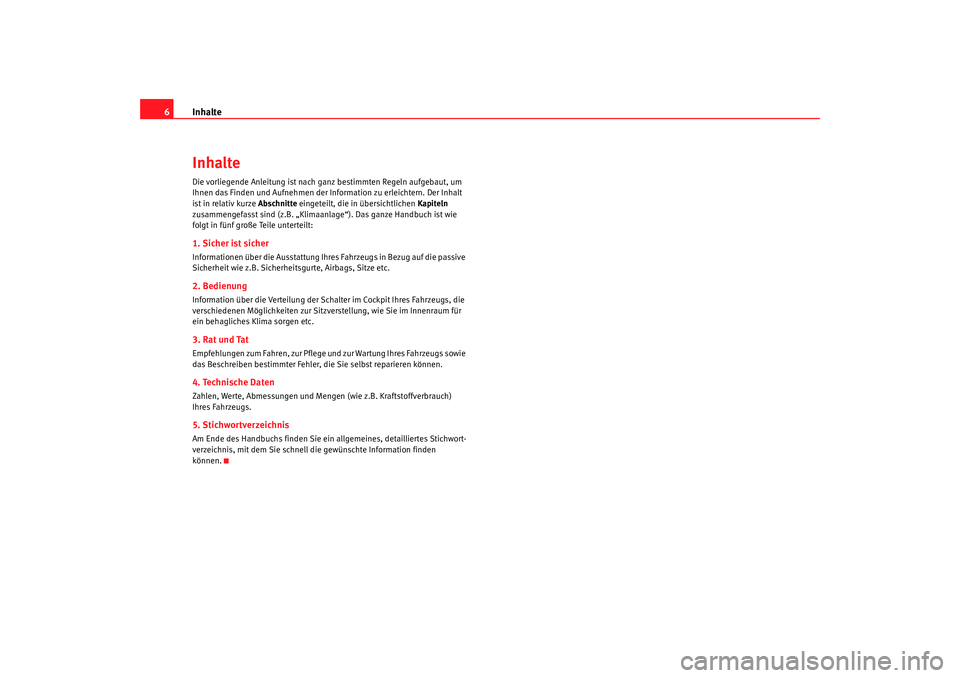 Seat Alhambra 2008 Betriebsanleitung (in German) Inhalte
6InhalteDie vorliegende Anleitung ist nach ganz bestimmten Regeln aufgebaut, um
Ihnen das Finden und Aufnehmen der Information zu erleichtern. Der Inhalt
ist in relativ kurze Abschnitte ein Seat Alhambra 2008 Betriebsanleitung (in German) Inhalte
6InhalteDie vorliegende Anleitung ist nach ganz bestimmten Regeln aufgebaut, um
Ihnen das Finden und Aufnehmen der Information zu erleichtern. Der Inhalt
ist in relativ kurze Abschnitte ein