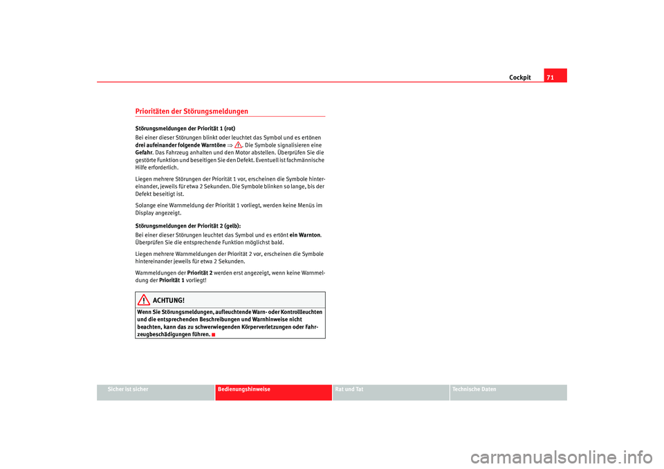 Seat Alhambra 2008  Betriebsanleitung (in German) Cockpit71
Sicher ist sicher
Bedienungshinweise
Rat und Tat
Te c h n i s c h e  D a t e n
Prioritäten der StörungsmeldungenStörungsmeldungen der Priorität 1 (rot)
Bei einer dieser Störungen blinkt