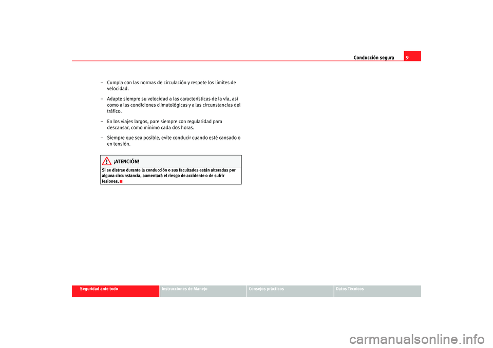 Seat Alhambra 2008  Manual del propietario (in Spanish) Conducción segura9
Seguridad ante todo
Instrucciones de Manejo
Consejos prácticos
Datos Técnicos
– Cumpla con las normas de circulación y respete los límites de 
velocidad.
– Adapte siempre s