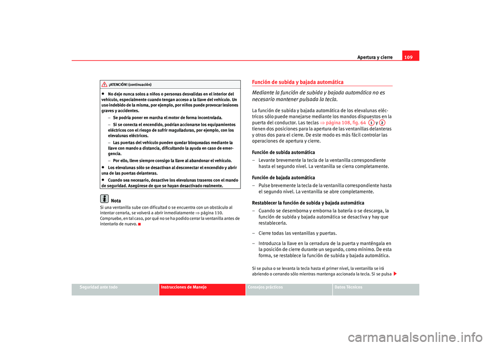 Seat Alhambra 2008 Manual del propietario (in Spanish) Apertura y cierre109
Seguridad ante todo
Instrucciones de Manejo
Consejos prácticos
Datos Técnicos
•
No deje nunca solos a niños o personas desvalidas en el interior del
vehículo, especialmente Seat Alhambra 2008 Manual del propietario (in Spanish) Apertura y cierre109
Seguridad ante todo
Instrucciones de Manejo
Consejos prácticos
Datos Técnicos
•
No deje nunca solos a niños o personas desvalidas en el interior del
vehículo, especialmente
