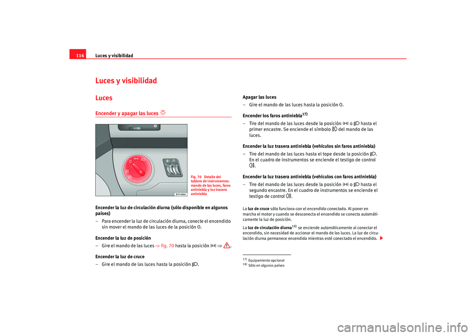 Seat Alhambra 2008 Manual del propietario (in Spanish) Luces y visibilidad
116Luces y visibilidadLucesEncender y apagar las luces
Encender la luz de circulación diurna (sólo disponible en algunos
países)
– Para encender la luz de circulación d Seat Alhambra 2008 Manual del propietario (in Spanish) Luces y visibilidad
116Luces y visibilidadLucesEncender y apagar las luces
Encender la luz de circulación diurna (sólo disponible en algunos
países)
– Para encender la luz de circulación d