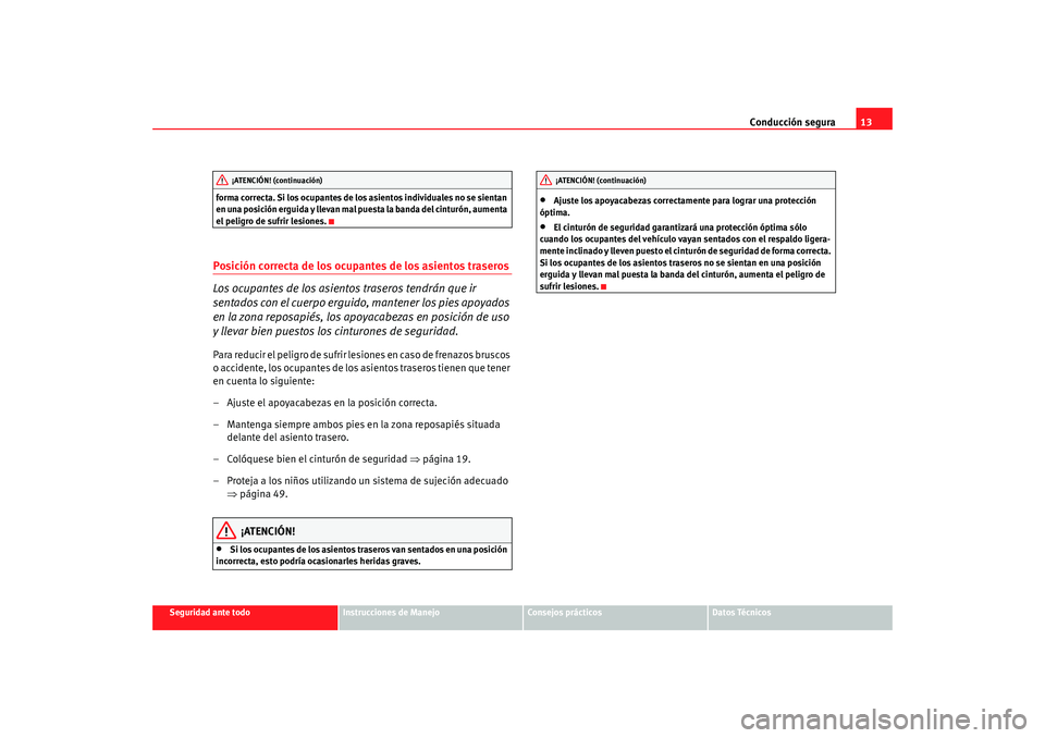 Seat Alhambra 2008  Manual del propietario (in Spanish) Conducción segura13
Seguridad ante todo
Instrucciones de Manejo
Consejos prácticos
Datos Técnicos
forma correcta. Si los ocupantes de los asientos individuales no se sientan 
en una posición ergui