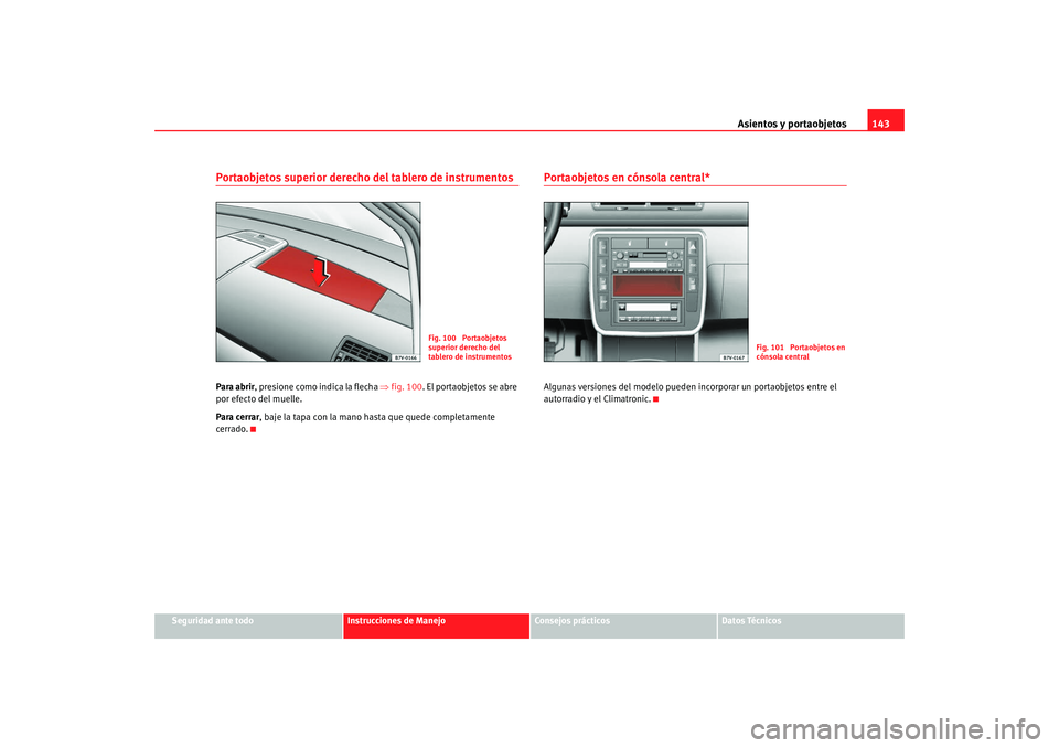 Seat Alhambra 2008  Manual del propietario (in Spanish) Asientos y portaobjetos143
Seguridad ante todo
Instrucciones de Manejo
Consejos prácticos
Datos Técnicos
Portaobjetos superior derecho del tablero de instrumentosPara abrir, presione como indica la 