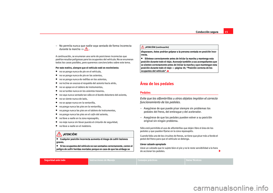 Seat Alhambra 2008  Manual del propietario (in Spanish) Conducción segura15
Seguridad ante todo
Instrucciones de Manejo
Consejos prácticos
Datos Técnicos
– No permita nunca que nadie vaya sentado de forma incorrecta 
durante la marcha ⇒  .A continua