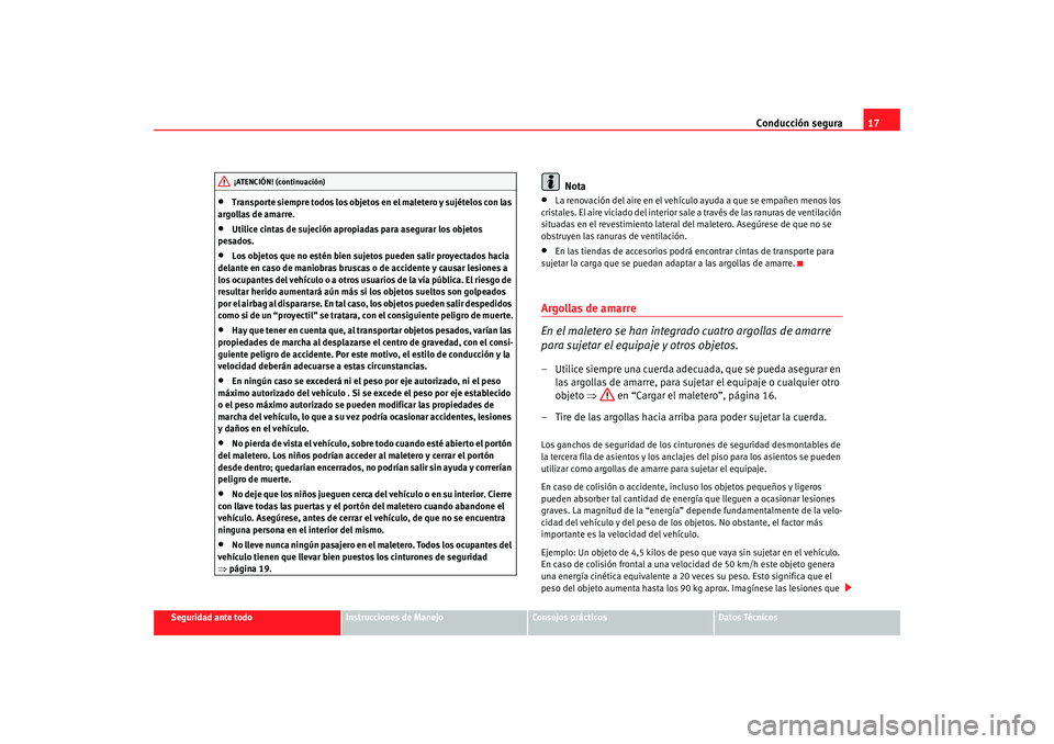 Seat Alhambra 2008  Manual del propietario (in Spanish) Conducción segura17
Seguridad ante todo
Instrucciones de Manejo
Consejos prácticos
Datos Técnicos
•
Transporte siempre todos los objetos en el maletero y sujételos con las 
argollas de amarre.
