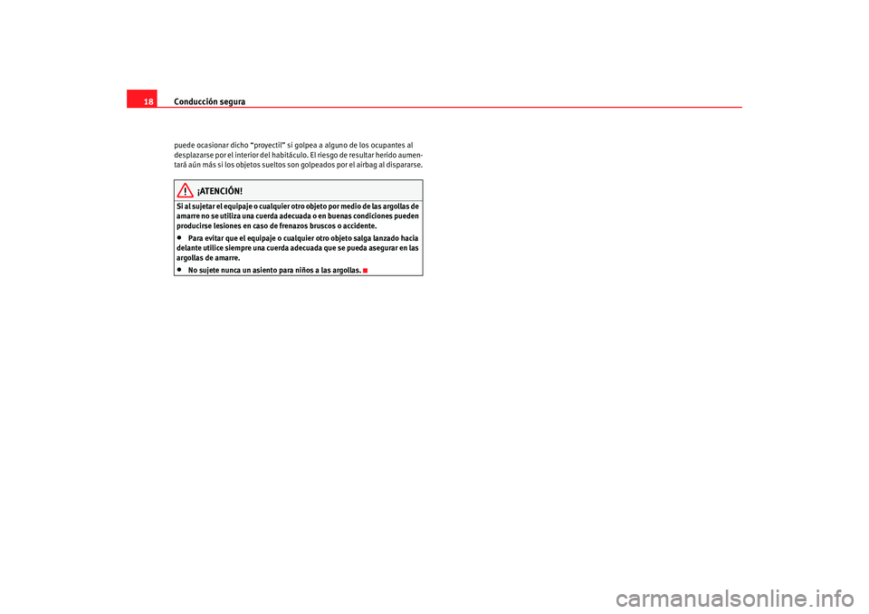 Seat Alhambra 2008  Manual del propietario (in Spanish) Conducción segura
18puede ocasionar dicho “proyectil” si golpea a alguno de los ocupantes al 
desplazarse por el interior del habitáculo. El riesgo de resultar herido aumen-
tará aún más si l