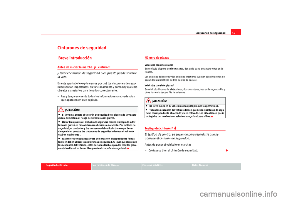 Seat Alhambra 2008  Manual del propietario (in Spanish) Cinturones de seguridad19
Seguridad ante todo
Instrucciones de Manejo
Consejos prácticos
Datos Técnicos
Cinturones de seguridad Breve introducciónAntes de iniciar la marcha: ¡el cinturón!
¡Lleva