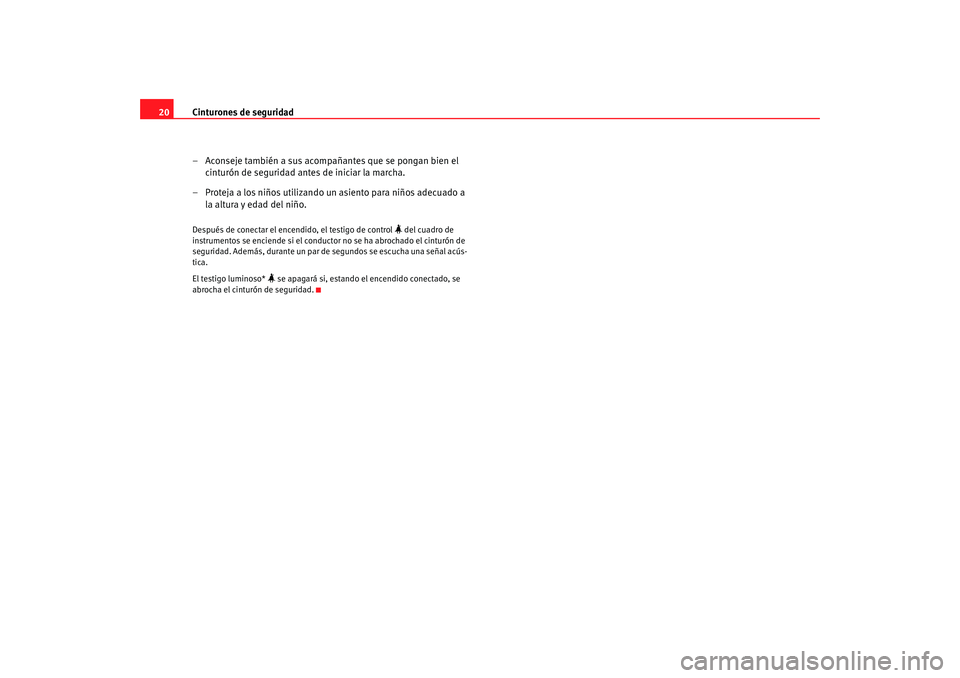 Seat Alhambra 2008  Manual del propietario (in Spanish) Cinturones de seguridad
20
– Aconseje también a sus acompañantes que se pongan bien el cinturón de seguridad antes de iniciar la marcha.
– Proteja a los niños utilizando un asiento para niños