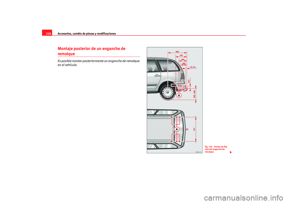 Seat Alhambra 2008  Manual del propietario (in Spanish) Accesorios, cambio de piezas y modificaciones
218Montaje posterior de un enganche de remolqueEs posible montar posteriormente un enganche de remolque 
en el vehículo.
Fig. 136  Puntos de fija-
ción 