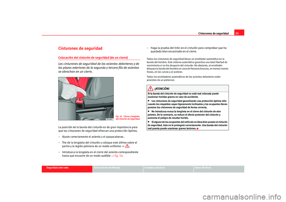 Seat Alhambra 2008  Manual del propietario (in Spanish) Cinturones de seguridad25
Seguridad ante todo
Instrucciones de Manejo
Consejos prácticos
Datos Técnicos
Cinturones de seguridadColocación del cinturón de seguridad (de un cierre)
Los cinturones de