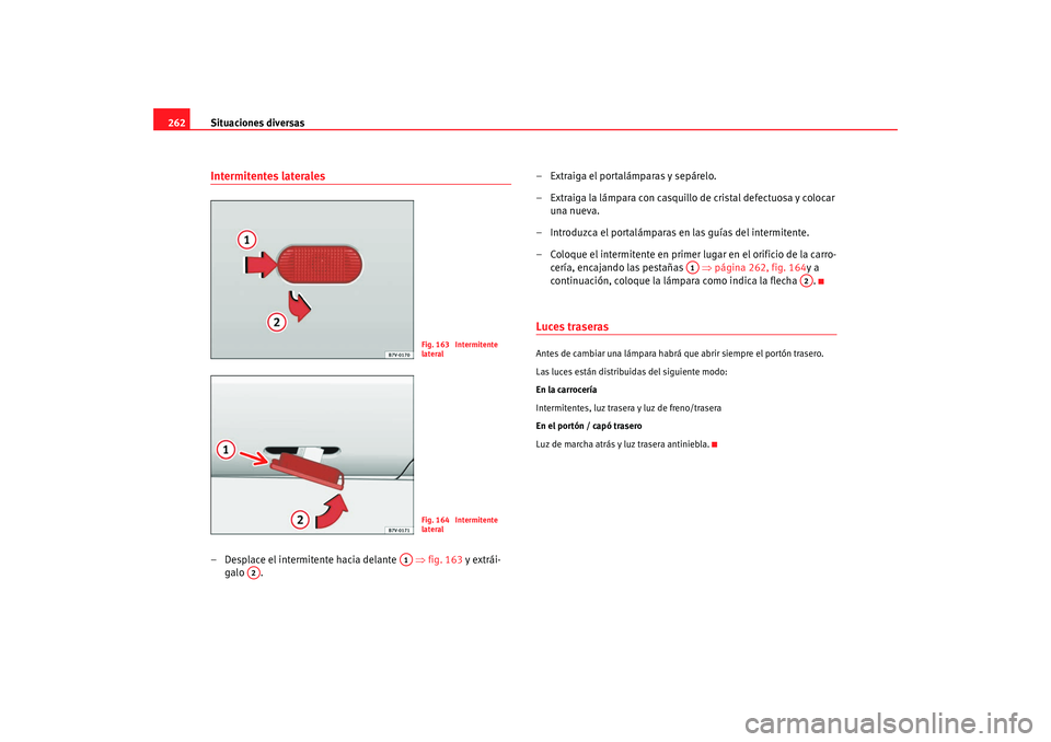 Seat Alhambra 2008  Manual del propietario (in Spanish) Situaciones diversas
262Intermitentes laterales– Desplace el intermitente hacia delante    ⇒fig. 163 y extrái-
galo . – Extraiga el portalámparas y sepárelo.
– Extraiga la lámpara con casq