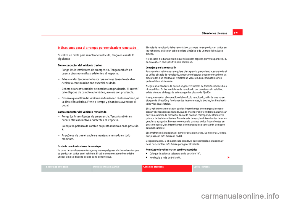 Seat Alhambra 2008 Manual del propietario (in Spanish) Situaciones diversas271
Seguridad ante todo
Instrucciones de Manejo
Consejos prácticos
Datos Técnicos
Indicaciones para el arranque por remolcado o remolcadoSi utiliza un cable para remolcar el veh Seat Alhambra 2008 Manual del propietario (in Spanish) Situaciones diversas271
Seguridad ante todo
Instrucciones de Manejo
Consejos prácticos
Datos Técnicos
Indicaciones para el arranque por remolcado o remolcadoSi utiliza un cable para remolcar el veh