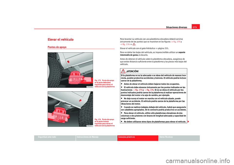 Seat Alhambra 2008 Manual del propietario (in Spanish) Situaciones diversas273
Seguridad ante todo
Instrucciones de Manejo
Consejos prácticos
Datos Técnicos
Elevar el vehículoPuntos de apoyo
Para levantar su vehículo con una plat aforma elevadora debe Seat Alhambra 2008 Manual del propietario (in Spanish) Situaciones diversas273
Seguridad ante todo
Instrucciones de Manejo
Consejos prácticos
Datos Técnicos
Elevar el vehículoPuntos de apoyo
Para levantar su vehículo con una plat aforma elevadora debe