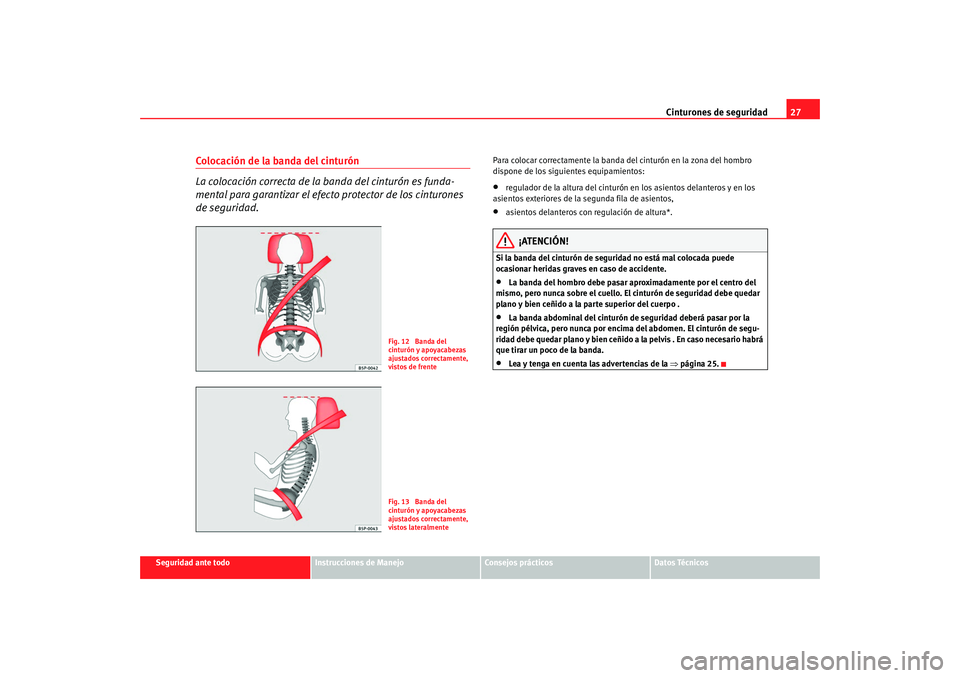 Seat Alhambra 2008  Manual del propietario (in Spanish) Cinturones de seguridad27
Seguridad ante todo
Instrucciones de Manejo
Consejos prácticos
Datos Técnicos
Colocación de la banda del cinturón
La colocación correcta de la banda del cinturón es fun