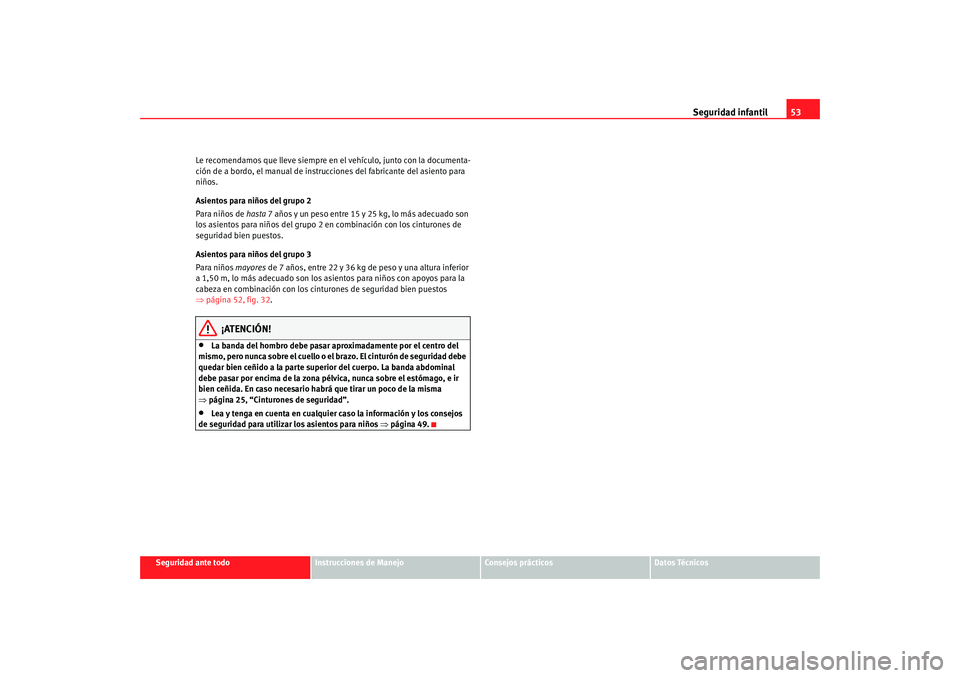 Seat Alhambra 2008 Manual del propietario (in Spanish) Seguridad infantil53
Seguridad ante todo
Instrucciones de Manejo
Consejos prácticos
Datos Técnicos
Le recomendamos que lleve siempre en
el vehículo, junto con la documenta-
ción de a bordo, el ma Seat Alhambra 2008 Manual del propietario (in Spanish) Seguridad infantil53
Seguridad ante todo
Instrucciones de Manejo
Consejos prácticos
Datos Técnicos
Le recomendamos que lleve siempre en
el vehículo, junto con la documenta-
ción de a bordo, el ma
