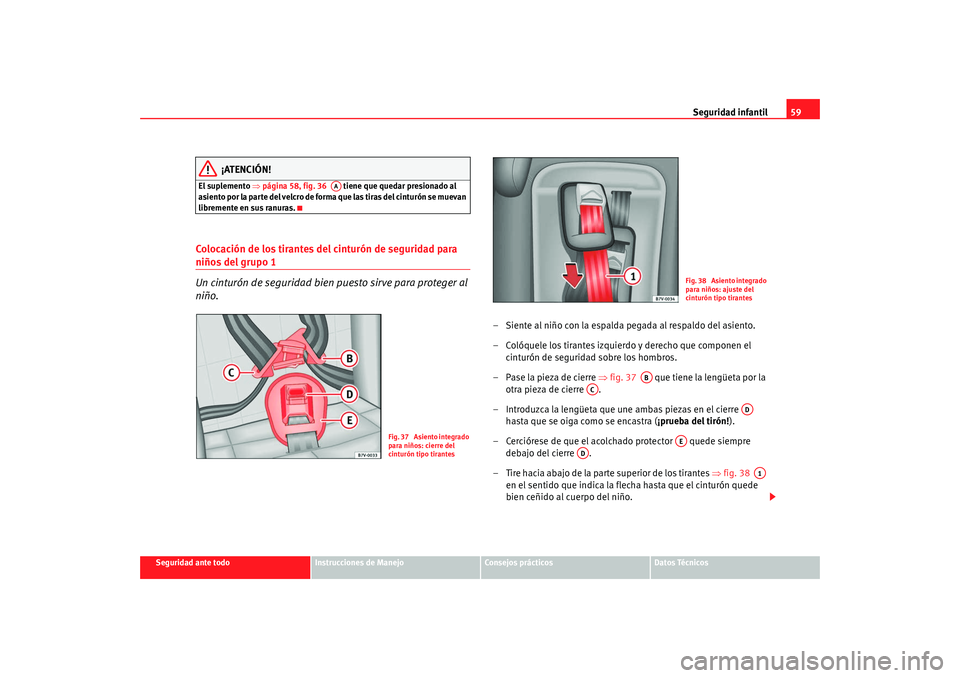Seat Alhambra 2008 Manual del propietario (in Spanish) Seguridad infantil59
Seguridad ante todo
Instrucciones de Manejo
Consejos prácticos
Datos Técnicos
¡ATENCIÓN!
El suplemento ⇒página 58, fig. 36 tiene que quedar presionado al
asiento por la Seat Alhambra 2008 Manual del propietario (in Spanish) Seguridad infantil59
Seguridad ante todo
Instrucciones de Manejo
Consejos prácticos
Datos Técnicos
¡ATENCIÓN!
El suplemento ⇒página 58, fig. 36 tiene que quedar presionado al
asiento por la
