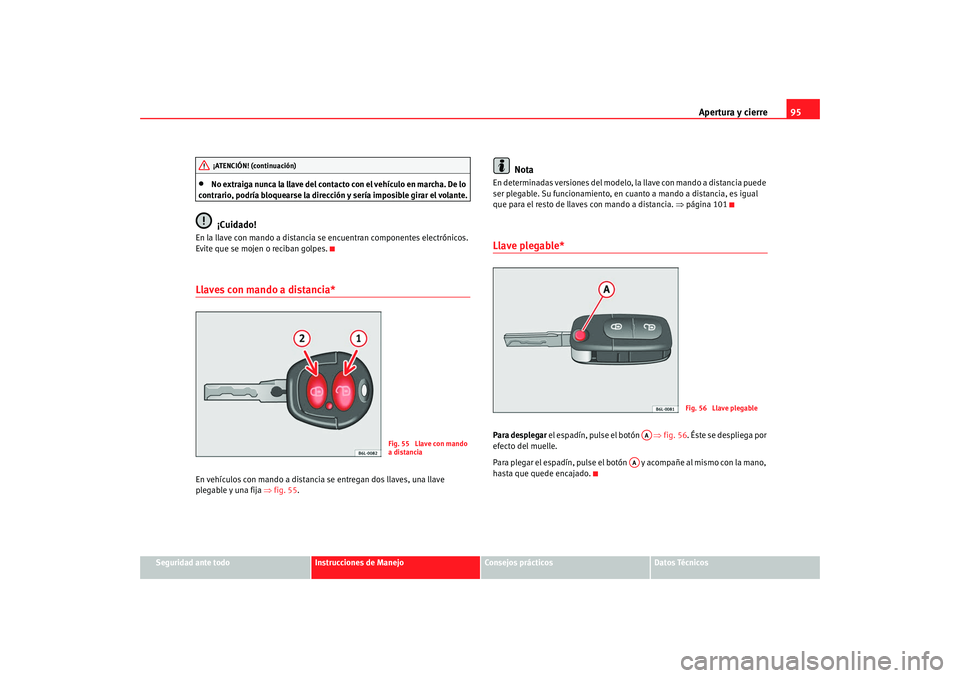Seat Alhambra 2008 Manual del propietario (in Spanish) Apertura y cierre95
Seguridad ante todo
Instrucciones de Manejo
Consejos prácticos
Datos Técnicos
•
No extraiga nunca la llave del contacto con el vehículo en marcha. De lo
contrario, podría bl Seat Alhambra 2008 Manual del propietario (in Spanish) Apertura y cierre95
Seguridad ante todo
Instrucciones de Manejo
Consejos prácticos
Datos Técnicos
•
No extraiga nunca la llave del contacto con el vehículo en marcha. De lo
contrario, podría bl