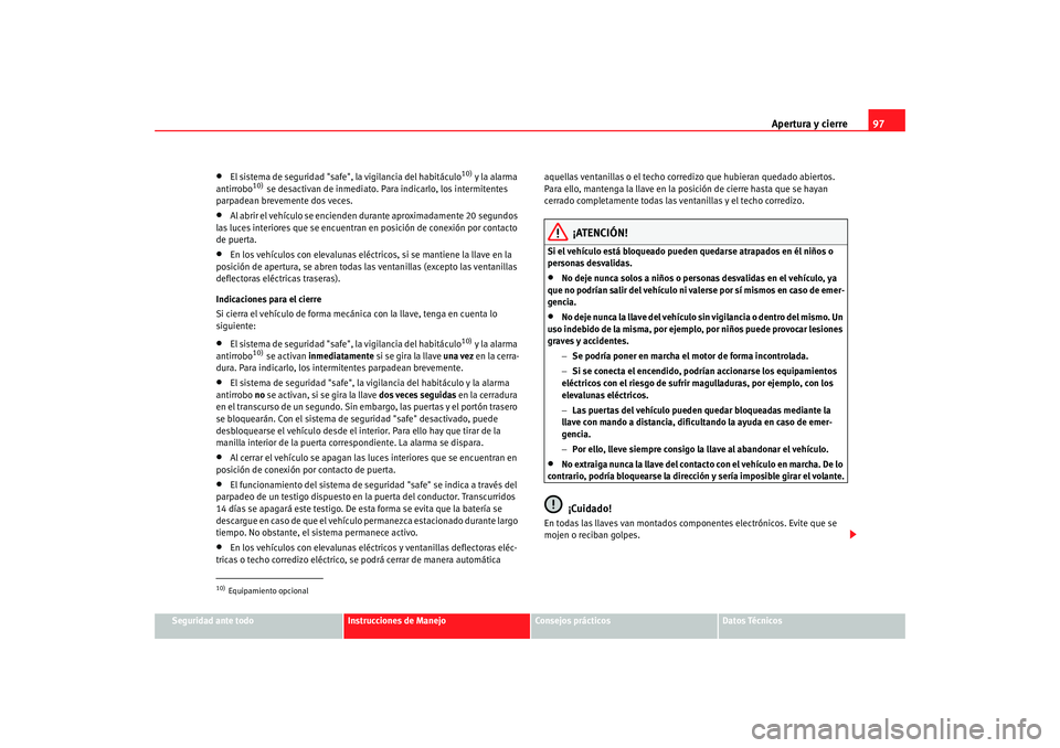 Seat Alhambra 2008 Manual del propietario (in Spanish) Apertura y cierre97
Seguridad ante todo
Instrucciones de Manejo
Consejos prácticos
Datos Técnicos
•
El sistema de seguridad "safe", la vigilancia del habitáculo
10) y la alarma
antirrobo
10) se Seat Alhambra 2008 Manual del propietario (in Spanish) Apertura y cierre97
Seguridad ante todo
Instrucciones de Manejo
Consejos prácticos
Datos Técnicos
•
El sistema de seguridad "safe", la vigilancia del habitáculo
10) y la alarma
antirrobo
10) se