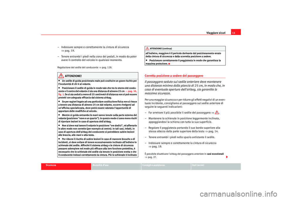 Seat Alhambra 2008 Manuale del proprietario (in Italian) Viaggiare sicuri11
Sicurezza
Modalità duso
Consigli e assistenza
Dati tecnici
– Indossare sempre e correttamente la cintura di sicurezza
⇒pag. 19.
– Tenere entrambi i piedi nella zona dei ped Seat Alhambra 2008 Manuale del proprietario (in Italian) Viaggiare sicuri11
Sicurezza
Modalità duso
Consigli e assistenza
Dati tecnici
– Indossare sempre e correttamente la cintura di sicurezza
⇒pag. 19.
– Tenere entrambi i piedi nella zona dei ped