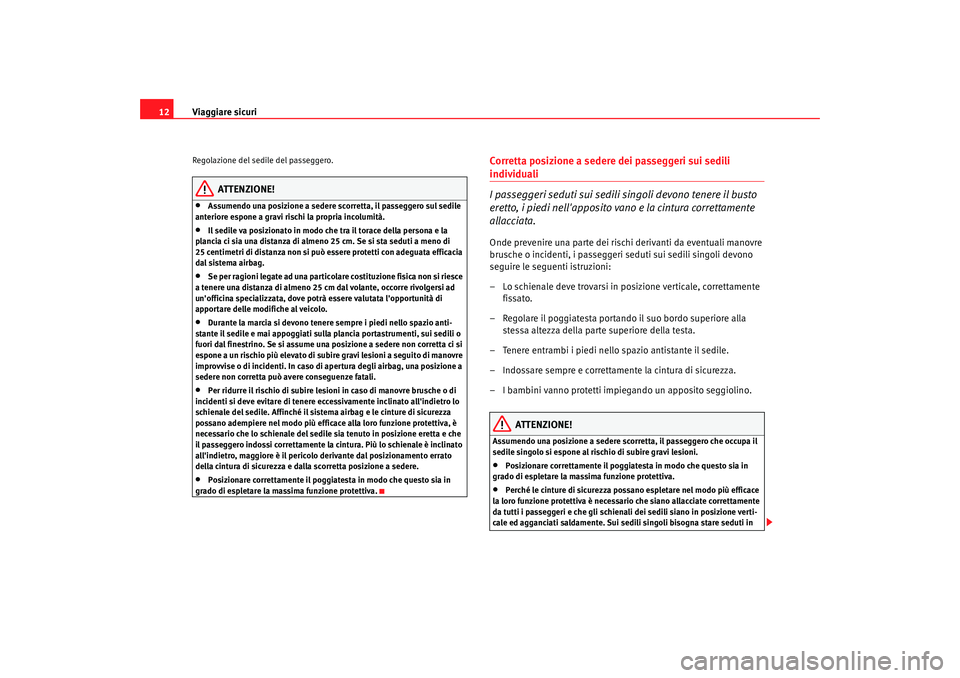 Seat Alhambra 2008 Manuale del proprietario (in Italian) Viaggiare sicuri
12Regolazione del sedile del passeggero.
ATTENZIONE!
•
Assumendo una posizione a sedere scorretta, il passeggero sul sedile
anteriore espone a gravi rischi la propria incolumità.
Seat Alhambra 2008 Manuale del proprietario (in Italian) Viaggiare sicuri
12Regolazione del sedile del passeggero.
ATTENZIONE!
•
Assumendo una posizione a sedere scorretta, il passeggero sul sedile
anteriore espone a gravi rischi la propria incolumità.