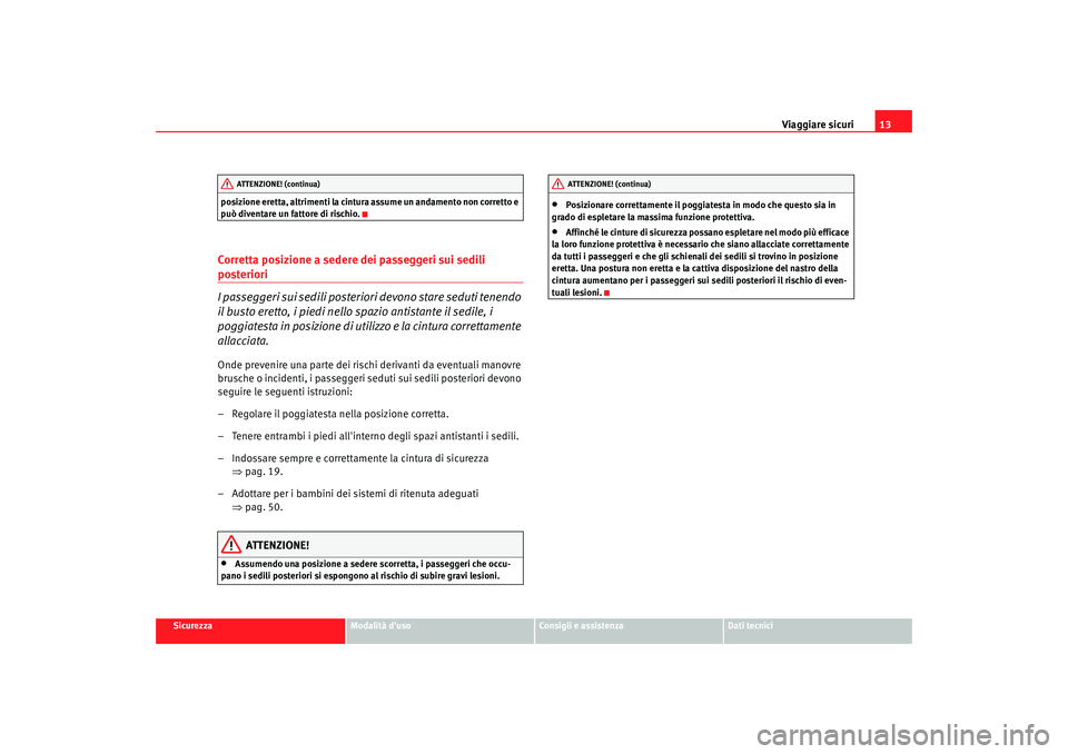 Seat Alhambra 2008 Manuale del proprietario (in Italian) Viaggiare sicuri13
Sicurezza
Modalità duso
Consigli e assistenza
Dati tecnici
posizione eretta, altrimenti la cintura assume un andamento non corretto e
può diventare un fattore di rischio.
Corret Seat Alhambra 2008 Manuale del proprietario (in Italian) Viaggiare sicuri13
Sicurezza
Modalità duso
Consigli e assistenza
Dati tecnici
posizione eretta, altrimenti la cintura assume un andamento non corretto e
può diventare un fattore di rischio.
Corret