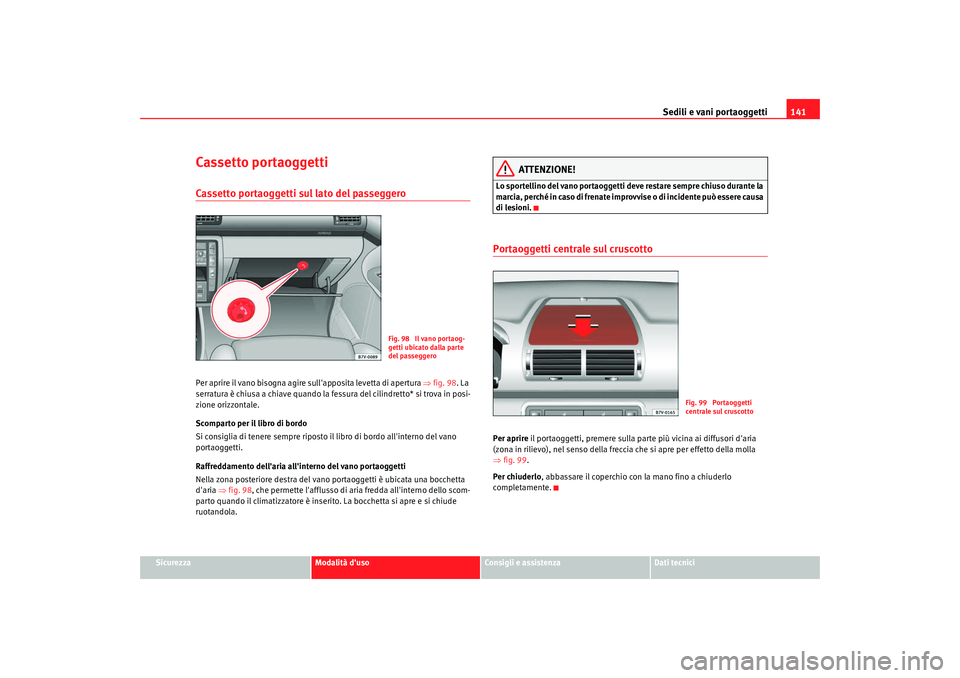 Seat Alhambra 2008 Manuale del proprietario (in Italian) Sedili e vani portaoggetti141
Sicurezza
Modalità duso
Consigli e assistenza
Dati tecnici
Cassetto portaoggettiCassetto portaoggetti sul lato del passeggero Per aprire il vano bisogna agire sullappo Seat Alhambra 2008 Manuale del proprietario (in Italian) Sedili e vani portaoggetti141
Sicurezza
Modalità duso
Consigli e assistenza
Dati tecnici
Cassetto portaoggettiCassetto portaoggetti sul lato del passeggero Per aprire il vano bisogna agire sullappo