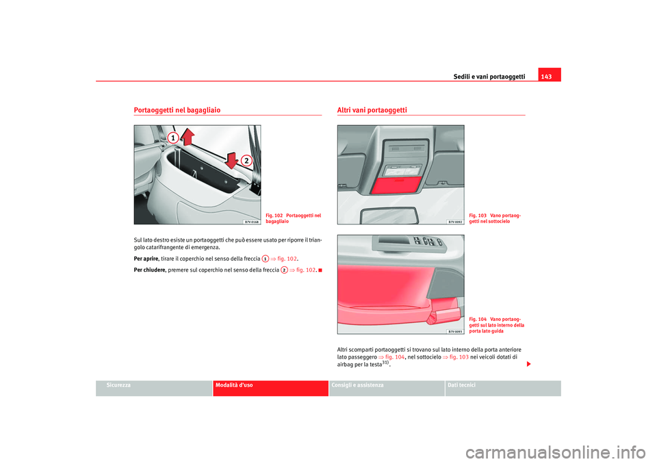 Seat Alhambra 2008  Manuale del proprietario (in Italian) Sedili e vani portaoggetti143
Sicurezza
Modalità duso
Consigli e assistenza
Dati tecnici
Portaoggetti nel bagagliaioSul lato destro esiste un portaoggetti che può essere usato per riporre il trian-