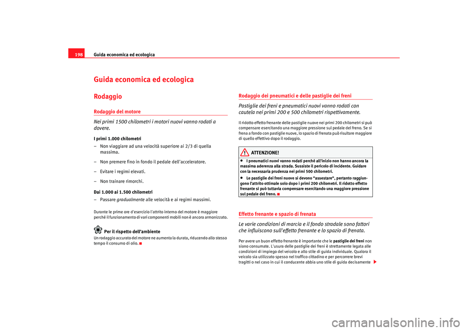 Seat Alhambra 2008 Manuale del proprietario (in Italian) Guida economica ed ecologica
198Guida economica ed ecologicaRodaggioRodaggio del motore
Nei primi 1500 chilometri i motori nuovi vanno rodati a
dovere.I primi 1.000 chilometri
– Non viaggiare ad un Seat Alhambra 2008 Manuale del proprietario (in Italian) Guida economica ed ecologica
198Guida economica ed ecologicaRodaggioRodaggio del motore
Nei primi 1500 chilometri i motori nuovi vanno rodati a
dovere.I primi 1.000 chilometri
– Non viaggiare ad un