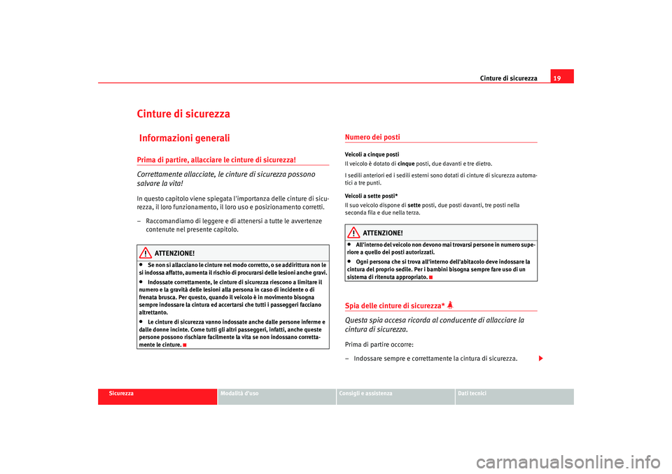 Seat Alhambra 2008  Manuale del proprietario (in Italian) Cinture di sicurezza19
Sicurezza
Modalità duso
Consigli e assistenza
Dati tecnici
Cinture di sicurezza Informazioni generaliPrima di partire, allacciare le cinture di sicurezza!
Correttamente allacc