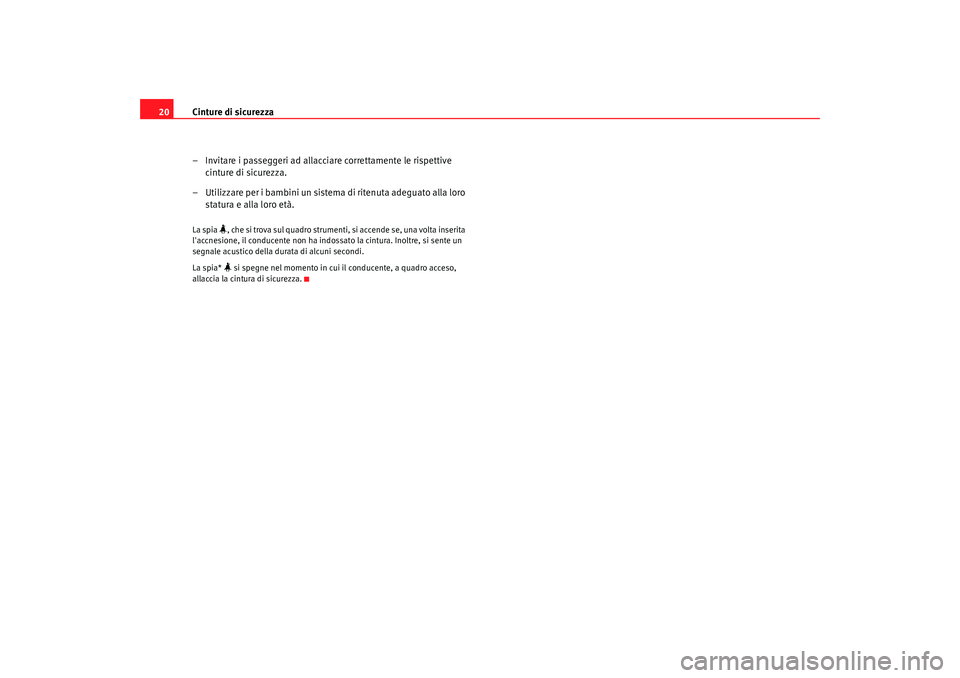 Seat Alhambra 2008  Manuale del proprietario (in Italian) Cinture di sicurezza
20
– Invitare i passeggeri ad allacciare correttamente le rispettive cinture di sicurezza.
– Utilizzare per i bambini un sistema di ritenuta adeguato alla loro  statura e alla