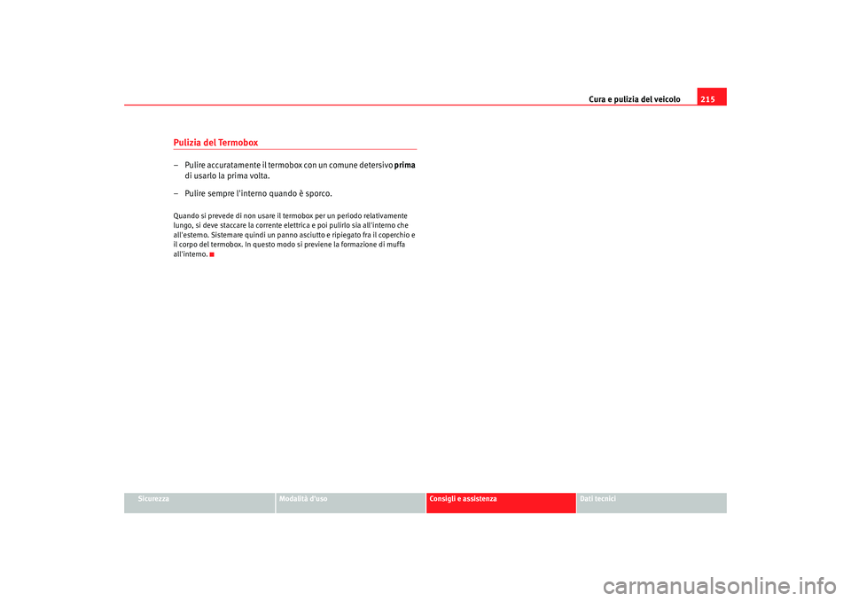 Seat Alhambra 2008  Manuale del proprietario (in Italian) Cura e pulizia del veicolo215
Sicurezza
Modalità duso
Consigli e assistenza
Dati tecnici
Pulizia del Termobox– Pulire accuratamente il termobox con un comune detersivo prima  
di usarlo la prima v
