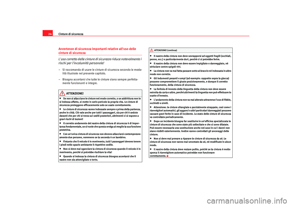 Seat Alhambra 2008  Manuale del proprietario (in Italian) Cinture di sicurezza
24Avvertenze di sicurezza importanti relative alluso delle cinture di sicurezza
Luso corretto delle cinture di sicurezza riduce notevolmente i 
rischi per lincolumità personal